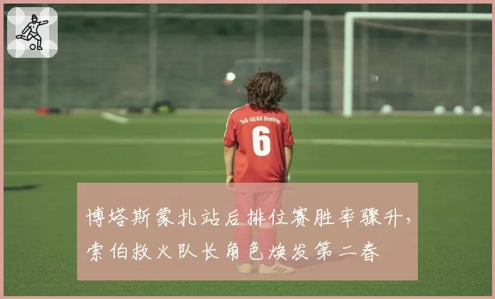 博塔斯蒙扎站后排位赛胜率骤升,索伯救火队长角色焕发第二春
