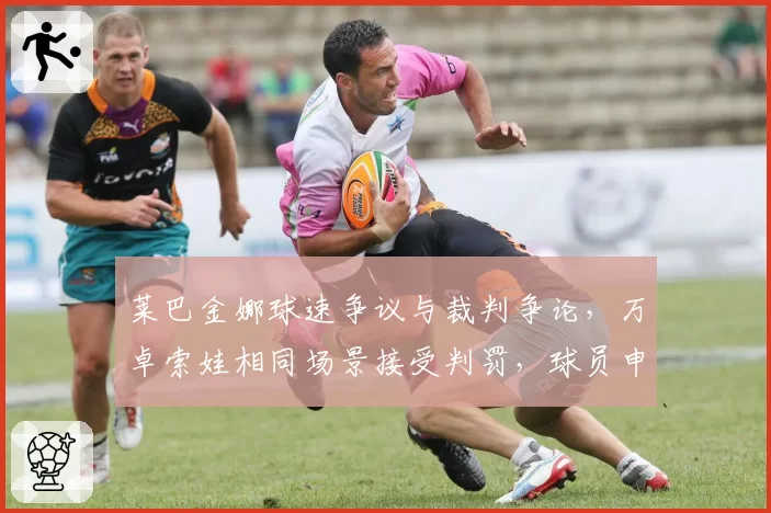 莱巴金娜球速争议与裁判争论，万卓索娃相同场景接受判罚，球员申诉习惯两极