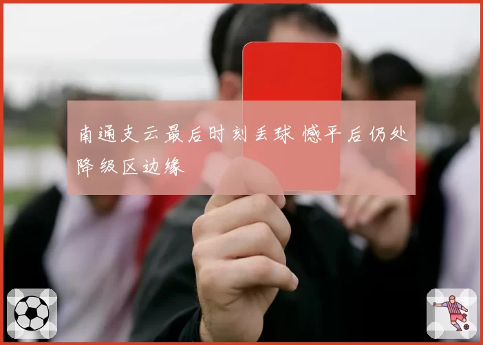 南通支云最后时刻丢球 憾平后仍处降级区边缘