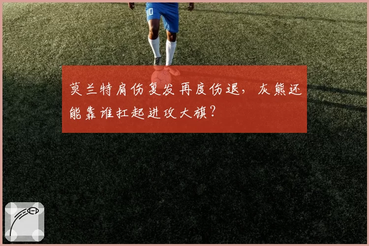 莫兰特肩伤复发再度伤退，灰熊还能靠谁扛起进攻大旗？