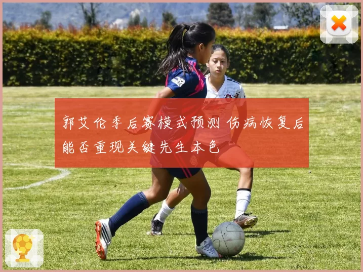 郭艾伦季后赛模式预测 伤病恢复后能否重现关键先生本色